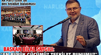 AK Parti İzmir’de dev teşkilat buluşması Başkan Bilal Saygılı: “En büyük gücümüz teşkilat ruhumuz”