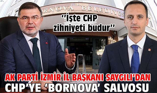 AK Parti İzmir İl Başkanı Saygılı’dan CHP’ye ‘Bornova’ salvosu! ‘’İşte CHP zihniyeti budur’’