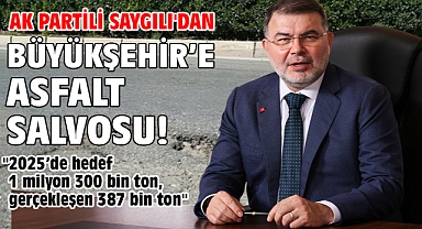 AK Partili Saygılı'dan Büyükşehir’e asfalt salvosu!