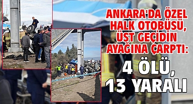 Ankara'da özel halk otobüsü, üst geçidin ayağına çarptı: 4 ölü, 13 yaralı