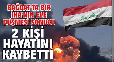 Bağdat'ta bir İHA'nın eve düşmesi sonucu 2 kişi hayatını kaybetti
