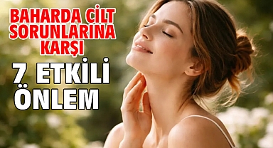 Baharda Cilt Sorunlarına Karşı 7 Etkili Önlem!