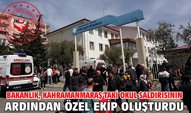 Bakanlık, Kahramanmaraş'taki okul saldırısının ardından özel ekip oluşturdu