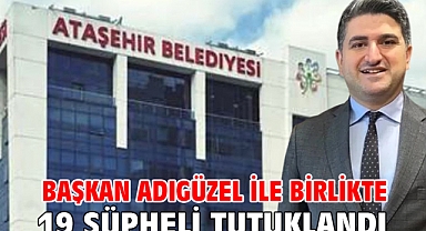 Başkan Adıgüzel ile birlikte 19 şüpheli tutuklandı