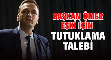 Başkan Ömer Eşki için tutuklama talebi