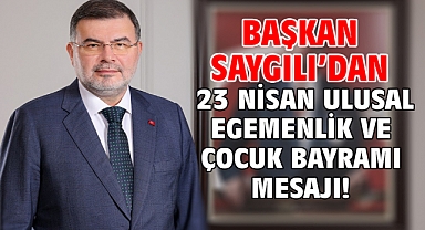 Başkan Saygılı’dan 23 Nisan Ulusal Egemenlik ve Çocuk Bayramı mesajı!