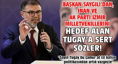 Başkan Saygılı'dan, İnan ve AK Parti İzmir Milletvekillerini hedef alan Tugay'a sert sözler!
