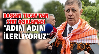 Başkan Tugay’dan stat açıklaması “Adım adım ilerliyoruz”