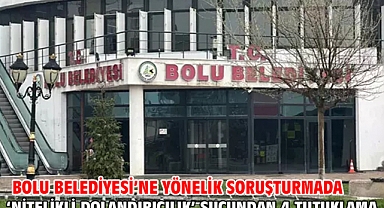 Bolu Belediyesi’ne yönelik soruşturmada ‘nitelikli dolandırıcılık’ suçundan 4 tutuklama