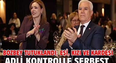 Bozbey tutuklandı; eşi, kızı ve kardeşi adli kontrolle serbest
