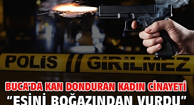 Buca’da kan donduran kadın cinayeti “Eşini boğazından vurdu”