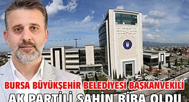 Bursa Büyükşehir Belediyesi Başkanvekili AK Partili Şahin Biba oldu