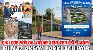 Çiğli’de Sosyal Yaşam İçin Yeni Bir Adım: Yılmaz Aksoy Parkı Açılıyor