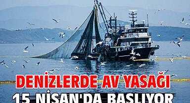 Denizlerde av yasağı 15 Nisan'da başlıyor