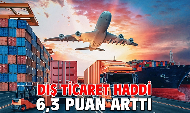 Dış ticaret haddi 6,3 puan arttı