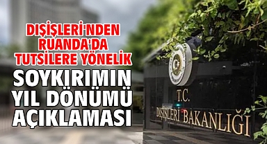 Dışişleri'nden Ruanda'da Tutsilere yönelik soykırımın yıl dönümü açıklaması