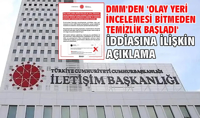 DMM'den 'olay yeri incelemesi bitmeden temizlik başladı' iddiasına ilişkin açıklama