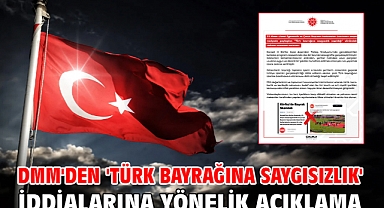 DMM'den 'Türk bayrağına saygısızlık' iddialarına yönelik açıklama
