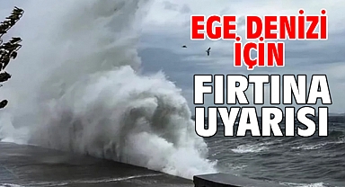 Ege Denizi için fırtına uyarısı!