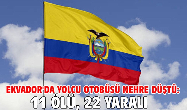 Ekvador'da yolcu otobüsü nehre düştü: 11 ölü, 22 yaralı