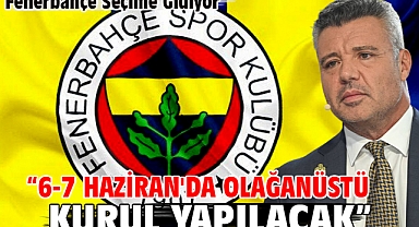 Fenerbahçe Seçime Gidiyor “6-7 Haziran'da olağanüstü kurul yapılacak”