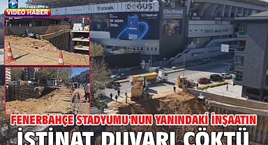 Fenerbahçe Stadyumu'nun yanındaki inşaatın istinat duvarı çöktü
