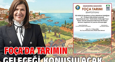 Foça’da tarımın geleceği konuşulacak