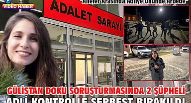 Gülistan Doku soruşturmasında 2 şüpheli adli kontrolle serbest bırakıldı