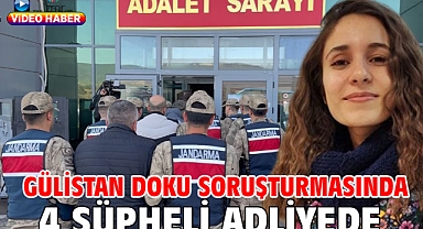 Gülistan Doku soruşturmasında 4 şüpheli adliyede