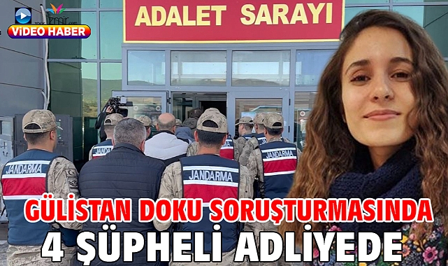 Gülistan Doku soruşturmasında 4 şüpheli adliyede