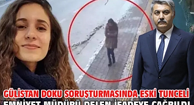 Gülistan Doku soruşturmasında eski Tunceli Emniyet Müdürü Delen ifadeye çağrıldı