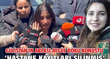 Gülistan'ın Ablası Aygül Doku Konuştu ‘Hastane Kayıtları Silinmiş’