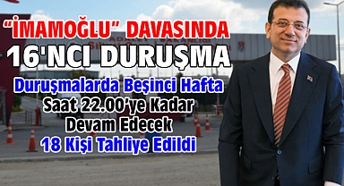 İBB'ye yönelik 'Yolsuzluk' davasında 16'ncı duruşma