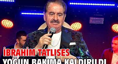 İbrahim Tatlıses yoğun bakıma kaldırıldı