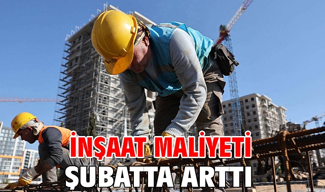 İnşaat maliyeti şubatta arttı
