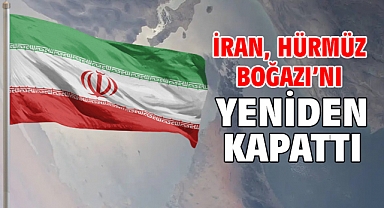 İran, Hürmüz Boğazı’nı yeniden kapattı