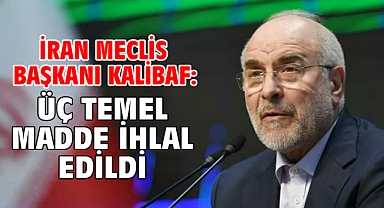 İran Meclis Başkanı Kalibaf: Üç temel madde ihlal edildi