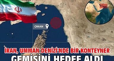 İran, Umman Denizi'nde bir konteyner gemisini hedef aldı