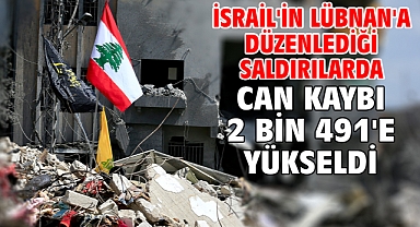 İsrail'in Lübnan'a düzenlediği saldırılarda can kaybı 2 bin 491'e yükseldi