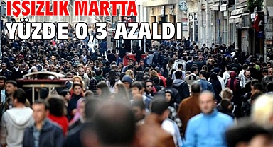 İşsizlik martta yüzde 0,3 azaldı