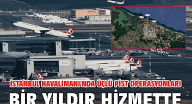 İstanbul Havalimanı'nda üçlü pist operasyonları bir yıldır hizmette