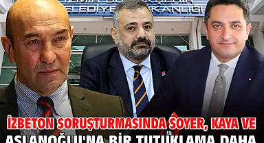 İZBETON soruşturmasında Soyer, Kaya ve Aslanoğlu'na bir tutuklama daha