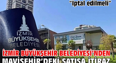 İzmir Büyükşehir Belediyesi'nden Mavişehir'deki satışa itiraz: 