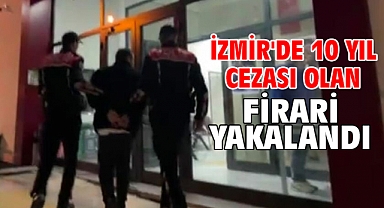 İzmir'de 10 yıl cezası olan firari yakalandı