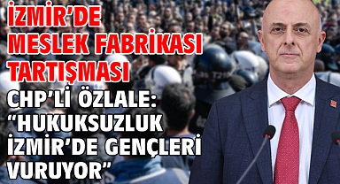 İzmir’de Meslek Fabrikası tartışması CHP’li Özlale: “Hukuksuzluk İzmir’de gençleri vuruyor”