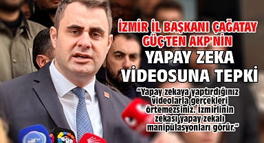 İzmir İl Başkanı Çağatay Güç'ten AKP'nin Yapay Zeka Videosuna Tepki
