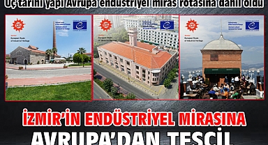 İzmir’in endüstriyel mirasına Avrupa’dan tescil
