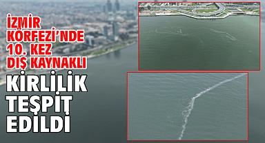 İzmir Körfezi’nde 10. kez dış kaynaklı kirlilik tespit edildi
