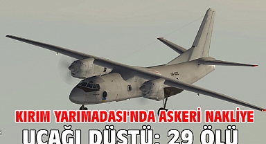 Kırım Yarımadası'nda askeri nakliye uçağı düştü: 29 ölü