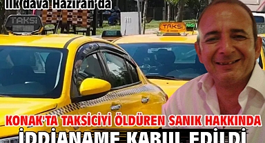 Konak'ta taksiciyi öldüren sanık hakkında iddianame kabul edildi